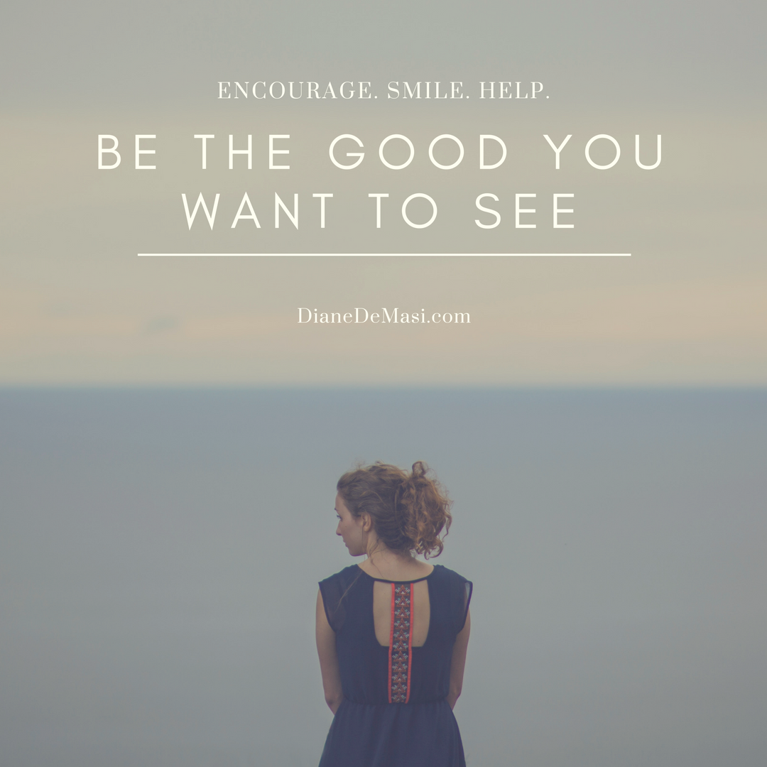 Be The Good You Want to See